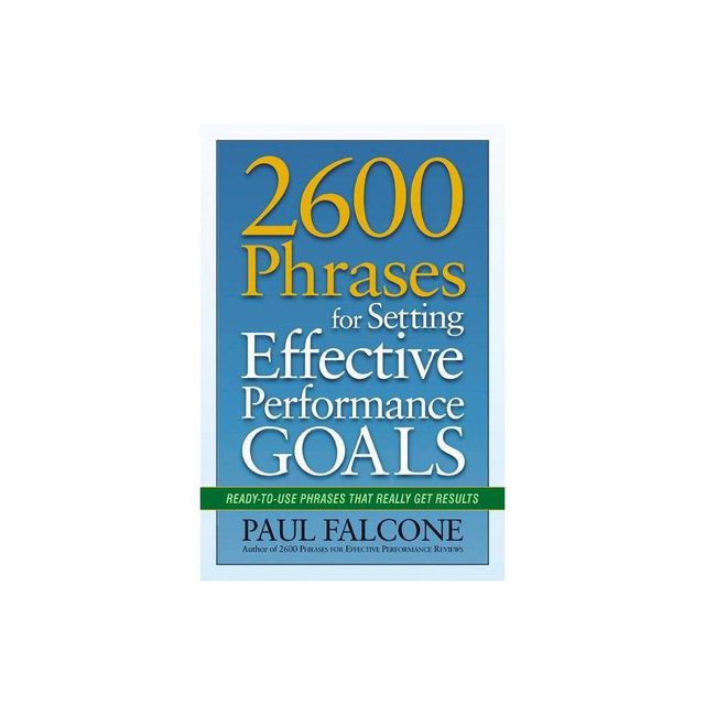 2600 Phrases for Setting Effective Performance Goals - by Paul Falcone (Paperback)