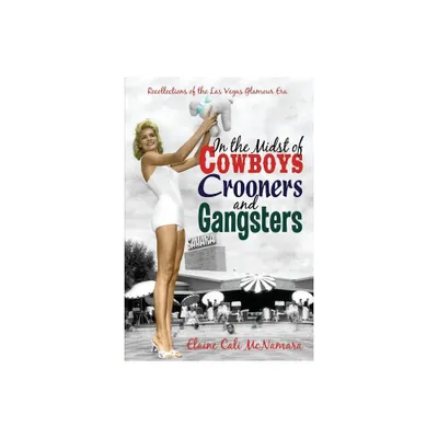 In the Midst of Cowboys Crooners and Gangsters - Recollections of the Las Vegas Glamour Era - by Elaine Cali McNamara (Paperback)