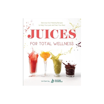 Juices for Total Wellness - by Juicing Tutorials (Paperback)