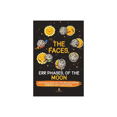 The Faces, Err Phases, of the Moon - Astronomy Book for Kids Revised Edition Childrens Astronomy Books - by Baby Professor (Paperback)