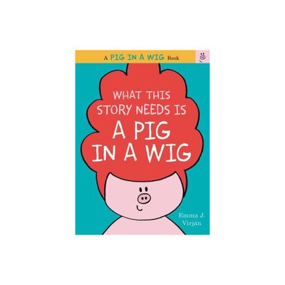 What This Story Needs Is a Pig in a Wig (Hardcover) by Emma J. Virjan