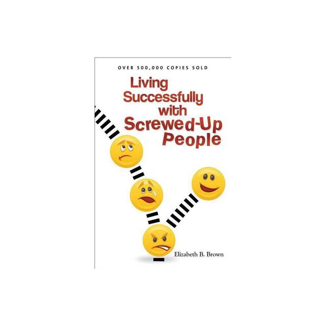 Living Successfully with Screwed-Up People - by Elizabeth B Brown (Paperback)