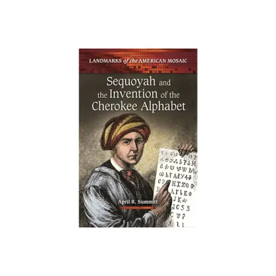 Sequoyah and the Invention of the Cherokee Alphabet - (Landmarks of the American Mosaic) by April Summitt (Hardcover)