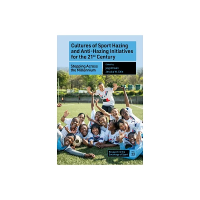 Cultures of Sport Hazing and Anti-Hazing Initiatives for the 21st Century - (Research in the Sociology of Sport) by Jay Johnson & Jessica W Chin