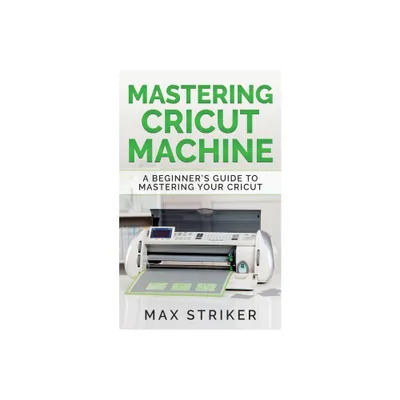 Mastering Cricut Machine - by Striker Max (Paperback)