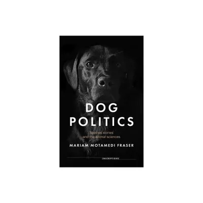 Dog Politics - (Inscriptions) by Mariam Motamedi Fraser (Hardcover)