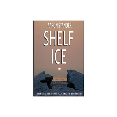 Shelf Ice - (Ray Elkins Thriller) by Aaron Stander (Paperback)