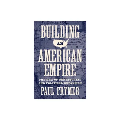 Building an American Empire - (Princeton Studies in American Politics) by Paul Frymer (Hardcover)