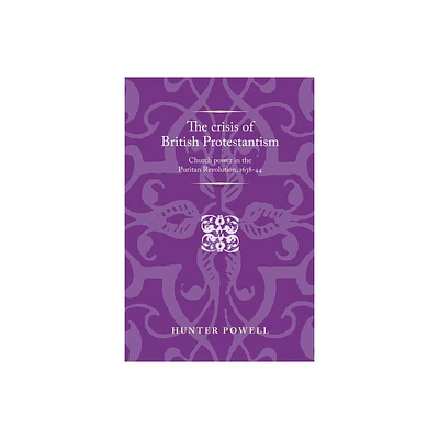 The Crisis of British Protestantism - (Politics, Culture and Society in Early Modern Britain) by Hunter Powell (Paperback)