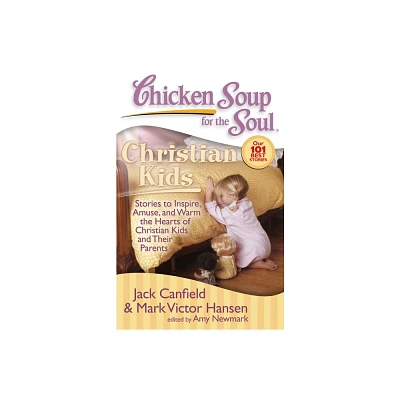 Chicken Soup for the Soul: Christian Kids - by Jack Canfield & Mark Victor Hansen & Amy Newmark (Paperback)