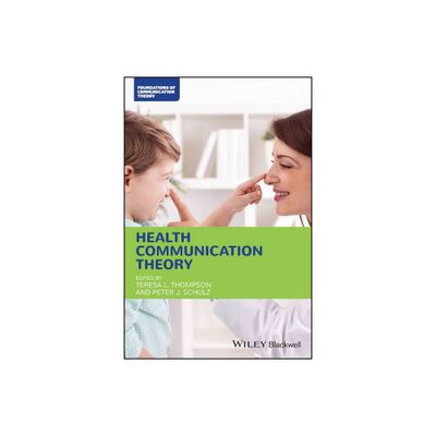 Health Communication Theory - (Foundations of Communication Theory) by Teresa L Thompson & Peter J Schulz (Paperback)