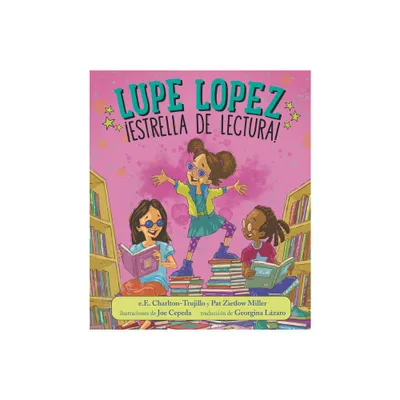 Lupe Lopez: Estrella de Lectura! - by E E Charlton-Trujillo & Pat Zietlow Miller (Hardcover)