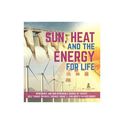 Sun, Heat and the Energy for Life Renewable and Non-Renewable Source of Energy Self Taught Physics Science Grade 3 Childrens Physics Books