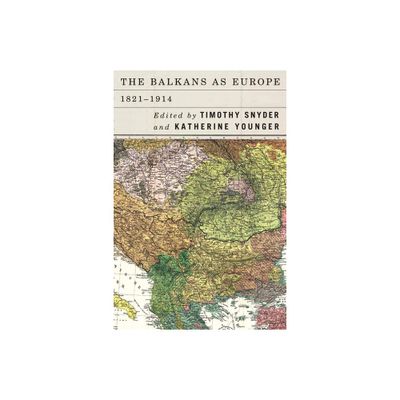 The Balkans as Europe, 1821-1914 - (Rochester Studies in East and Central Europe) by Timothy Snyder & Katherine Younger (Hardcover)