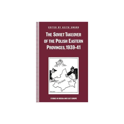 The Soviet Takeover of the Polish Eastern Provinces, 1939-41 - by Keith Sword (Paperback)