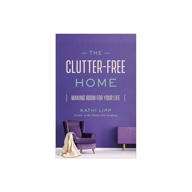 The Clutter-Free Home - by Kathi Lipp (Paperback)