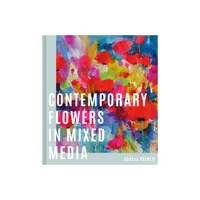 Contemporary Flowers in Mixed Media - by Soraya French (Hardcover)