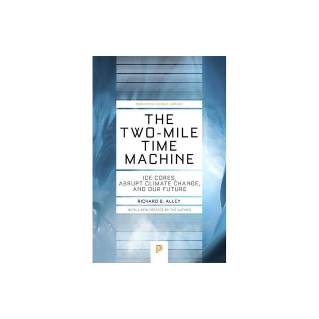 The Two-Mile Time Machine - (Princeton Science Library) by Richard B Alley (Paperback)