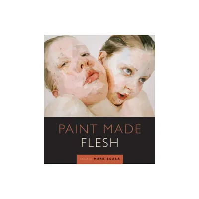 Paint Made Flesh - (In Collaboration with Frist Art Museum) by Mark W Scala (Paperback)