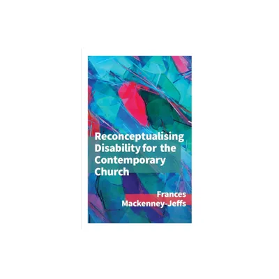 Reconceptualising Disability for the Contemporary Church - by Frances Mackenney-Jeffs (Paperback)