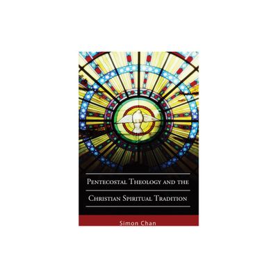 Pentecostal Theology and the Christian Spiritual Tradition - by Simon Chan (Paperback)