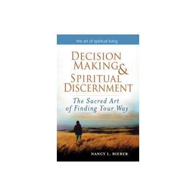 Decision Making & Spiritual Discernment - (Art of Spiritual Living) by Nancy L Bieber (Paperback)