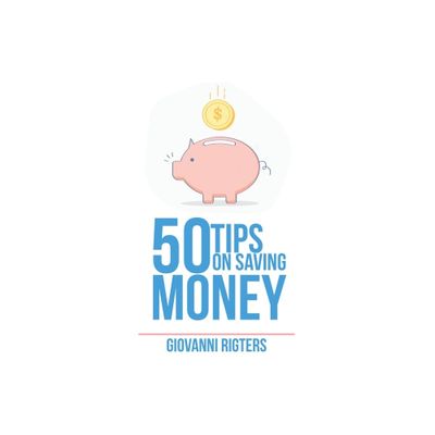 50 Tips On Saving Money - by Giovanni Rigters (Paperback)