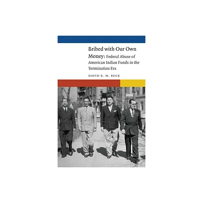 Bribed with Our Own Money - (New Visions in Native American and Indigenous Studies) by David R M Beck (Hardcover)