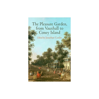 The Pleasure Garden, from Vauxhall to Coney Island - (Penn Studies in Landscape Architecture) by Jonathan Conlin (Hardcover)