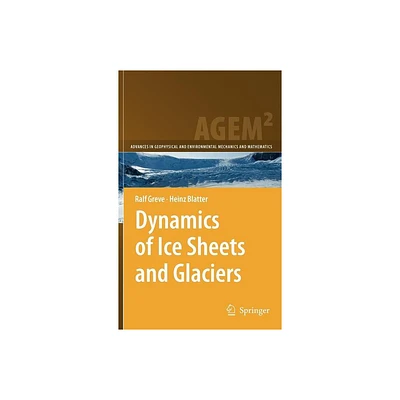 Dynamics of Ice Sheets and Glaciers - (Advances in Geophysical and Environmental Mechanics and Math) by Ralf Greve & Heinz Blatter (Hardcover)