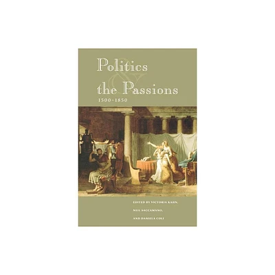 Politics and the Passions, 1500-1850 - Annotated by Victoria Kahn & Neil Saccamano & Daniela Coli (Paperback)