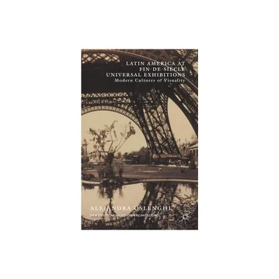 Latin America at Fin-De-Sicle Universal Exhibitions - (New Directions in Latino American Cultures) by Alejandra Uslenghi (Hardcover)