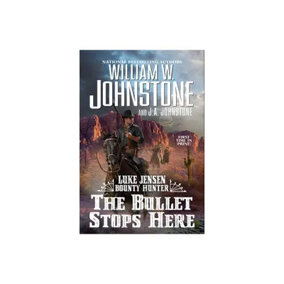 The Bullet Stops Here - (Luke Jensen Bounty Hunter) by William W Johnstone & J a Johnstone (Paperback)