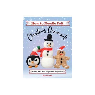 How to Needle Felt Christmas Ornaments - by Lori Rea (Paperback)