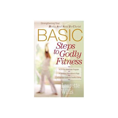 Basic Steps to Godly Fitness - by Laurette Willis (Paperback)