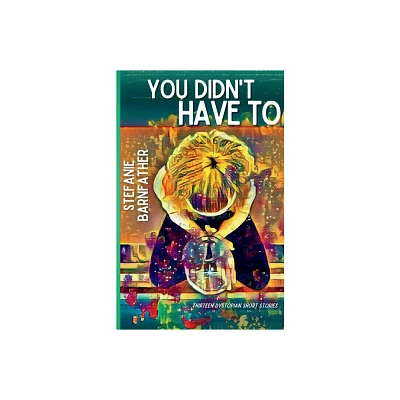 You Didnt Have To - by Stefanie Barnfather (Paperback)