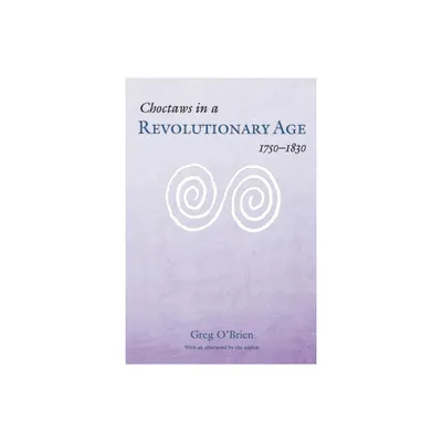 Choctaws in a Revolutionary Age, 1750-1830 - (Indians of the Southeast) by Greg OBrien (Paperback)