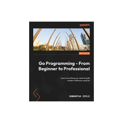 Go Programming - From Beginner to Professional - Second Edition - 2nd Edition by Samantha Coyle (Paperback)