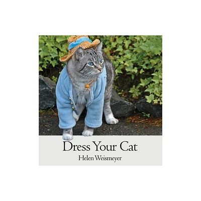 Dress Your Cat - by Helen Weismeyer (Hardcover)