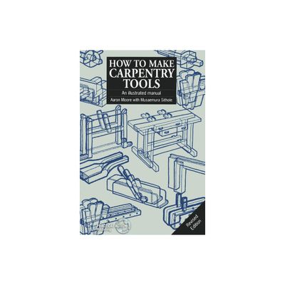 How to Make Carpentry Tools - 2nd Edition by Aaron Moore & Musaemura Sithole (Paperback)