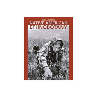 Native American Ethnobotany - by Daniel E Moerman (Hardcover)