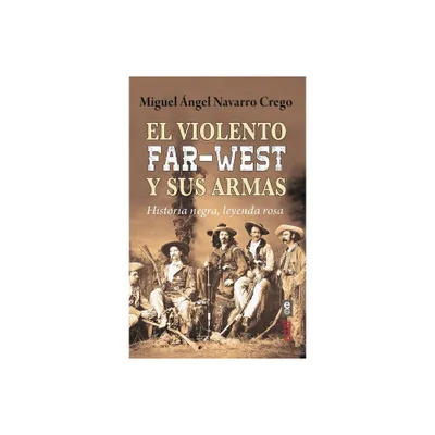 Violento Far West Y Sus Armas, El - by Miguel Angel Navarro Crego (Paperback)