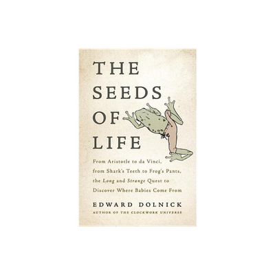 The Seeds of Life - by Edward Dolnick (Hardcover)