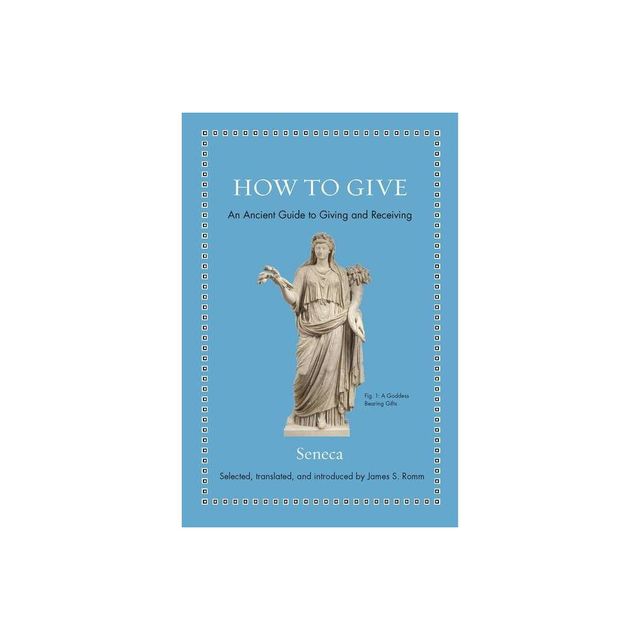 How to Give - (Ancient Wisdom for Modern Readers) by Seneca (Hardcover)