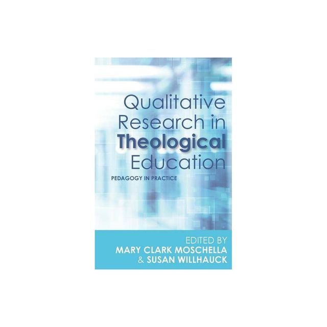 Qualitative Research in Theological Education - by Mary Clark Moschella & Susan Willhauck (Paperback)