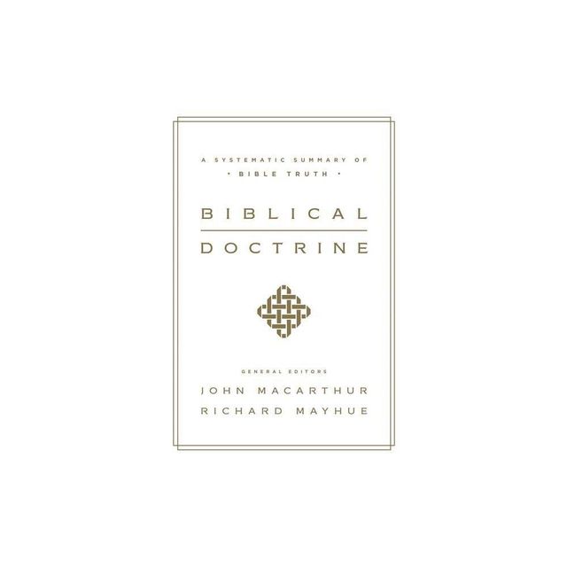 Biblical Doctrine - by John MacArthur & Richard Mayhue (Hardcover)