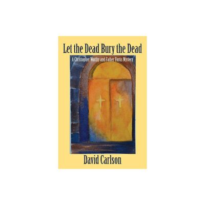 Let the Dead Bury the Dead - (Christopher Worthy/Father Fortis Mystery) by David Carlson (Paperback)