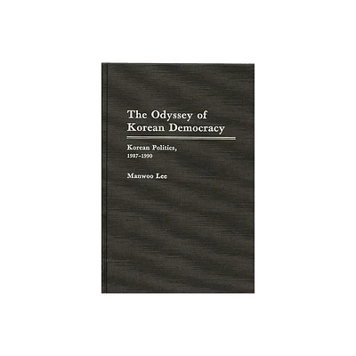 The Odyssey of Korean Democracy - by Manwoo Lee (Hardcover)