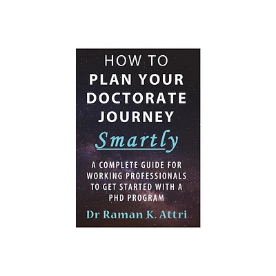 How to Plan Your Doctorate Journey Smartly - by Raman K Attri (Hardcover)