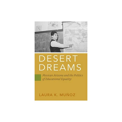 Desert Dreams - (Politics and Culture in Modern America) by Laura K Muoz (Hardcover)